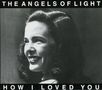 Angels Of Light: How I Loved You, CD