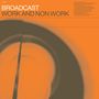 Broadcast: Work And Non Work, LP