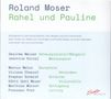 Roland Moser (geb. 1943): Rahel und Pauline (Briefszenen für 1 Schauspielerin, 1 Sängerin & 5 Instrumente), CD
