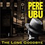 Pere Ubu: The Long Goodbye, 2 CDs