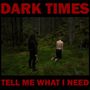 Dark Times: Tell Me What I Need, CD