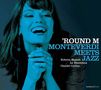 Claudio Monteverdi (1567-1643): 'Round M - Monteverdi meets Jazz, CD