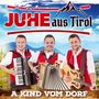 Juhe aus Tirol: A Kind vom Dorf, CD