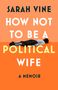 Sarah Vine: How Not to Be a Political Wife, Buch