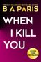 B A Paris: When I Kill You, Buch