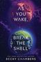 Oben steht: "AS YOU WAKE, BREAK THE SHELL". Zwei Planeten sind durch eine Brücke verbunden. Unten steht der Name der Autorin.