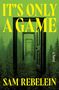 "IT'S ONLY A GAME. SAM REBELEIN. A Novel." Grüne Waldszene, endlose Türenreihe, düstere Farbe., Buch