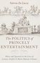 Valeria de Lucca: The Politics of Princely Entertainment: Music and Spectacle in the Lives of Lorenzo Onofrio and Maria Mancini Colonna, Buch