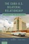: The Cuba-U.S. Bilateral Relationship: New Pathways and Policy Choices, Buch