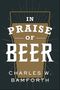 Charles W. Bamforth (Distinguished Professor Emeritus, Distinguished Professor Emeritus, UC Davis, California): In Praise of Beer, Buch