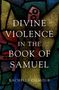 Rachelle Gilmour: Divine Violence in the Book of Samuel, Buch