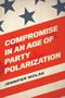 Jennifer Wolak (Associate Professor of Political Science, Associate Professor of Political Science, University of Colorado): Compromise in an Age of Party Polarization, Buch