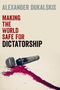 Alexander Dukalskis: Making the World Safe for Dictatorship, Buch