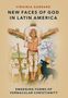 Virginia Garrard: New Faces of God in Latin America: Emerging Forms of Vernacular Christianity, Buch