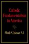 Mark S Massa S J: Catholic Fundamentalism in America, Buch