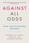 "Against All Odds: How Health Reform Endures" von Lawrence R. Jacobs, Ling Zhu, und Suzanne Mettler. Zitat von James Druckman., Buch