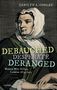 Carolyn A. Conley: Debauched, Desperate, Deranged: Women Who Killed, London 1674-1913, Buch
