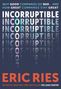 Titel: INCORRUPTIBLE. Untertitel: Why good companies go bad... and how great companies stay great. Autor: Eric Ries.