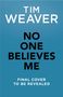 Titel: "NO ONE BELIEVES ME". Autor: TIM WEAVER. Hinweis: "FINAL COVER TO BE REVEALED". Blauer Hintergrund.