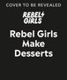 Rebel Girls: Rebel Girls Make Desserts, Buch