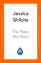 Jessica Urlichs: The Years are Short, Buch, Buch