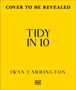 Der Text „COVER TO BE REVEALED“, „TIDY IN 10“, „IWAN CARRINGTON“. Gelber Hintergrund mit einem kleinen DK-Logo unten.