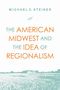 Titel: "The American Midwest and the Idea of Regionalism". Autor: Michael C. Steiner. Illustration: Feldlandschaft., Buch