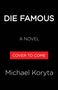 Text: "DIE FAMOUS", "A NOVEL", "COVER TO COME", "Michael Koryta". Schwarzer Hintergrund, rote Box.