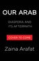 Text: "OUR ARAB," "DIASPORA AND ITS AFTERMATH," "COVER TO COME," "Zaina Arafat." Schwarzer Hintergrund, schlichtes Design.