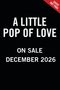 "A LITTLE POP OF LOVE", "ON SALE DECEMBER 2026". Schwarzer Hintergrund, rote Ecke oben rechts mit "COVER NOT FINAL"., Buch
