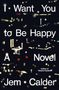 "I Want You to Be Happy A Novel Jem Calder." Verschwommene Lichter auf dunklem Hintergrund., Buch