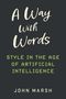 "A Way with Words: Style in the Age of Artificial Intelligence" von John Marsh. Schlichtes, modernes Coverdesign., Buch
