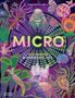 Text: "MICRO: the wild wonders of microscopic life." Illustrationen: bunte Mikroorganismen und Pflanzen umgeben den Text., Buch