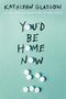 Kathleen Glasgow: You'd Be Home Now, Buch
