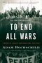 Adam Hochschild: To End All Wars: A Story of Loyalty and Rebellion, 1914-1918, Buch, Buch