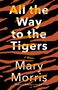 Mary Morris: All the Way to the Tigers, Buch