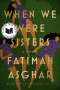 Fatimah Asghar: When We Were Sisters, Buch