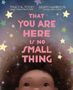 Oben stehen zwei Namen: Traci N. Todd, Vashti Harrison. In der Mitte: "That You Are Here Is No Small Thing". Bunte Sterne zieren den Hintergrund. Unten schaut ein Kind nach oben., Buch