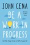 John Cena: Be a Work in Progress: And Other Things I'd Like to Tell My Younger Self, Buch