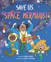 "Save Us, Space Mermaids!" Illustr. von Jared Chapman. Drei fröhliche Meerjungfrauen-Astronauten in blauen Anzügen im All., Buch