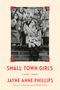 Jayne Anne Phillips: Small Town Girls, Buch