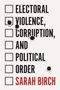 Sarah Birch: Electoral Violence, Corruption, and Political Order, Buch