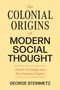 George Steinmetz: The Colonial Origins of Modern Social Thought, Buch