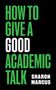 Text: "HOW TO GIVE A GOOD ACADEMIC TALK SHARON MARCUS". Schwarzer Hintergrund, grüne und weiße Schrift.
