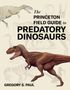 Gregory S Paul: The Princeton Field Guide to Predatory Dinosaurs, Buch