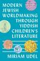 Miriam Udel: Modern Jewish Worldmaking Through Yiddish Children's Literature, Buch