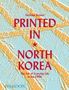 Nick Bonner: Printed in North Korea: The Art of Everyday Life in the DPRK, Buch