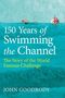 „150 Years of Swimming the Channel: The Story of the World Famous Challenge“ von John Goodbody. Oben schwimmt ein Schwimmer., Buch