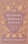 "Becoming a Woman of Prayer: 30 Days to Freedom, Wholeness, and Spiritual Victory. Stormie Omartian. Verziert mit floralen Mustern."