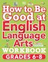 Dk: How to Be Good at English Language Arts Workbook, Grades 6-8: The Simplest-Ever Visual Workbook, Buch